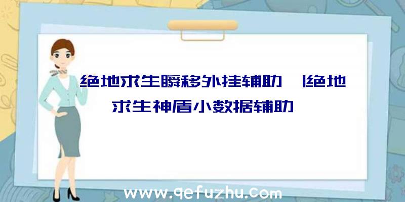 「绝地求生瞬移外挂辅助」|绝地求生神盾小数据辅助